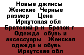   Новые джинсы. Женские. Черные. 48 размер. › Цена ­ 3 000 - Иркутская обл., Братский р-н, Братск г. Одежда, обувь и аксессуары » Женская одежда и обувь   . Иркутская обл.